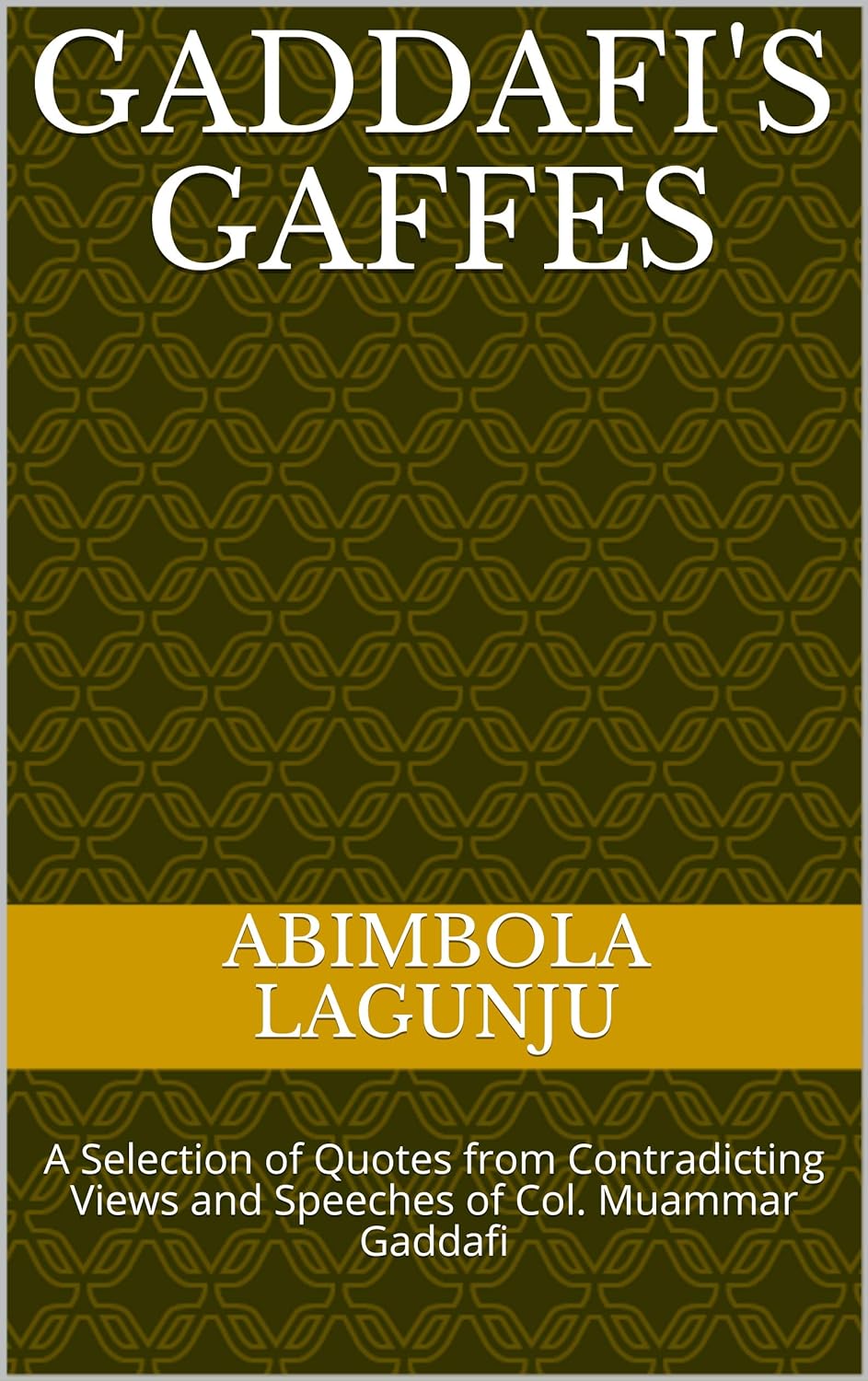 Gaddafi's Gaffes: A Selection of Quotes from Contradicting Views and Speeches of Col. Muammar Gaddafi coverpage